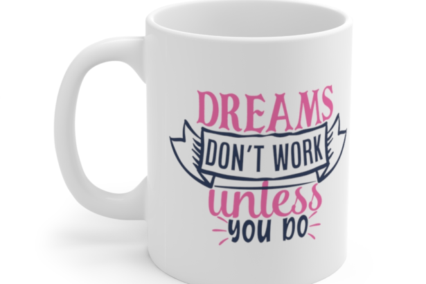 Dreams Don’t Work Unless You Do – White 11oz Ceramic Coffee Mug