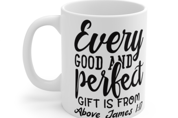Every Good and Perfect Gift is from Above – White 11oz Ceramic Coffee Mug (2)