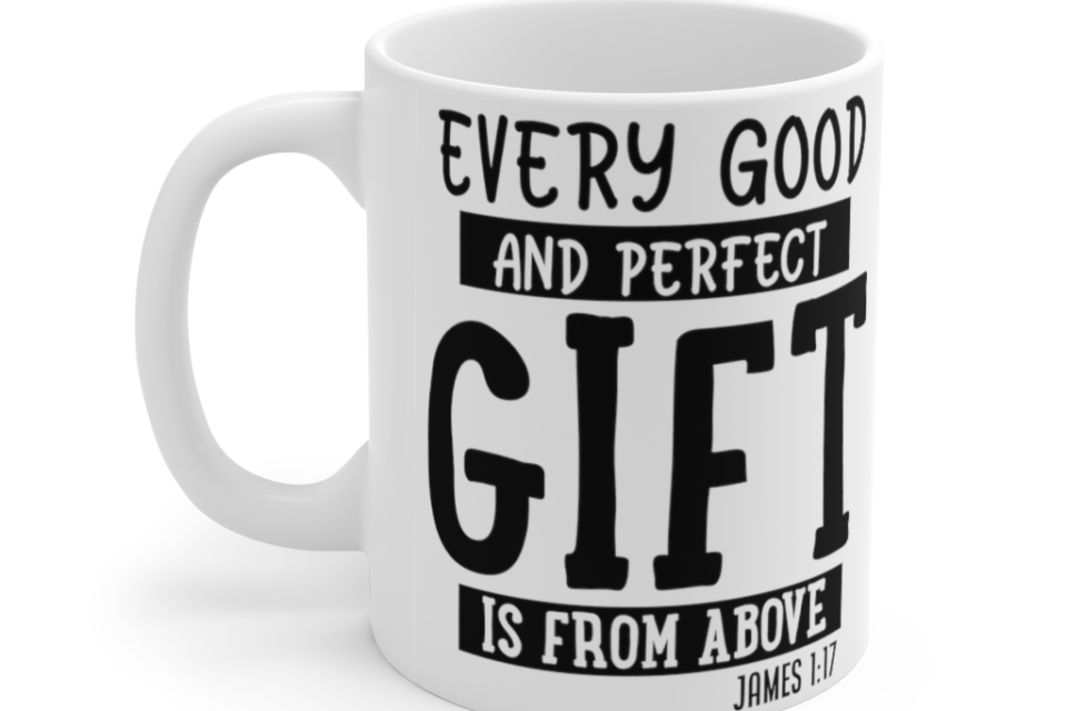Every Good and Perfect Gift is from Above – White 11oz Ceramic Coffee Mug