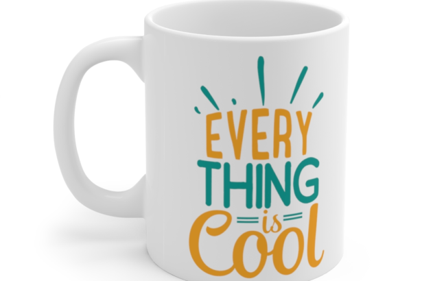 Every Thing is Cool – White 11oz Ceramic Coffee Mug