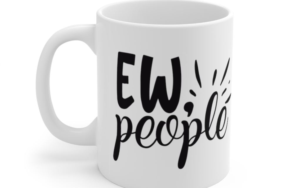 Ew People – White 11oz Ceramic Coffee Mug (2)
