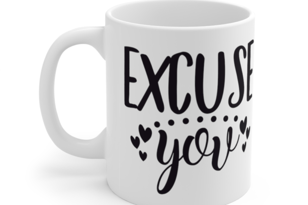 Excuse You – White 11oz Ceramic Coffee Mug (2)