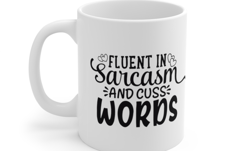 Fluent in Sarcasm and Cuss Words – White 11oz Ceramic Coffee Mug (2)