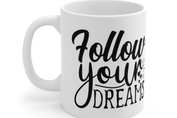 Follow Your Dreams – White 11oz Ceramic Coffee Mug (2)