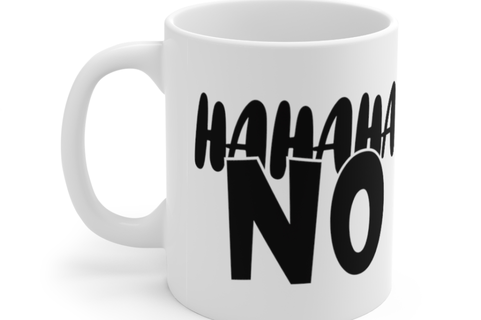 Hahaha No – White 11oz Ceramic Coffee Mug (2)
