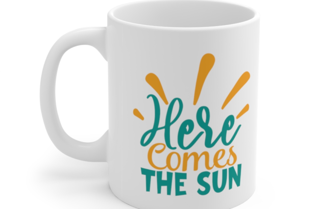 Here Comes the Sun – White 11oz Ceramic Coffee Mug