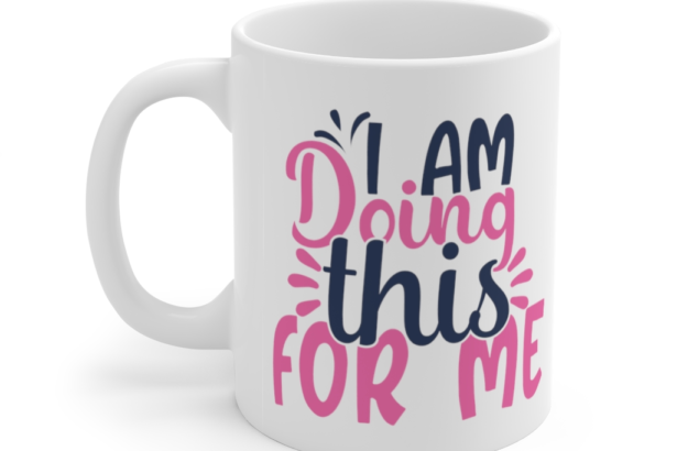 I am Doing this for Me – White 11oz Ceramic Coffee Mug