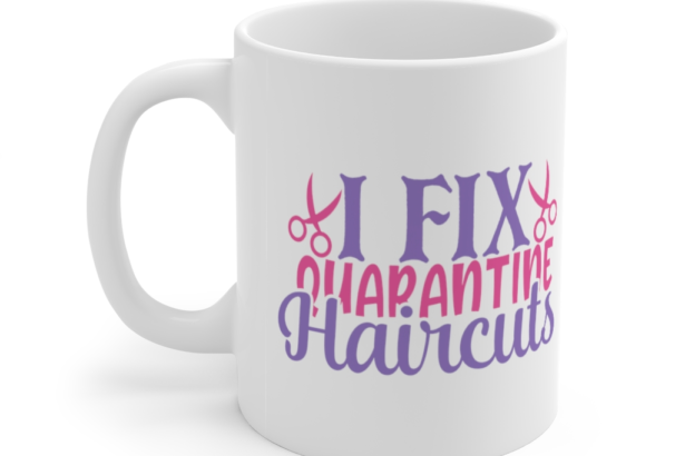 I Fix Quarantine Haircuts – White 11oz Ceramic Coffee Mug