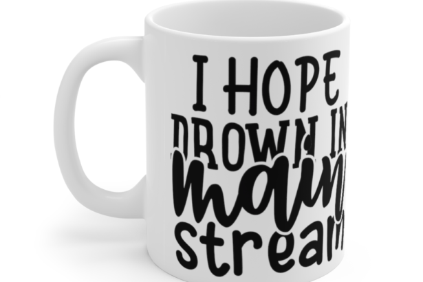I Hope Drown in Main Stream – White 11oz Ceramic Coffee Mug