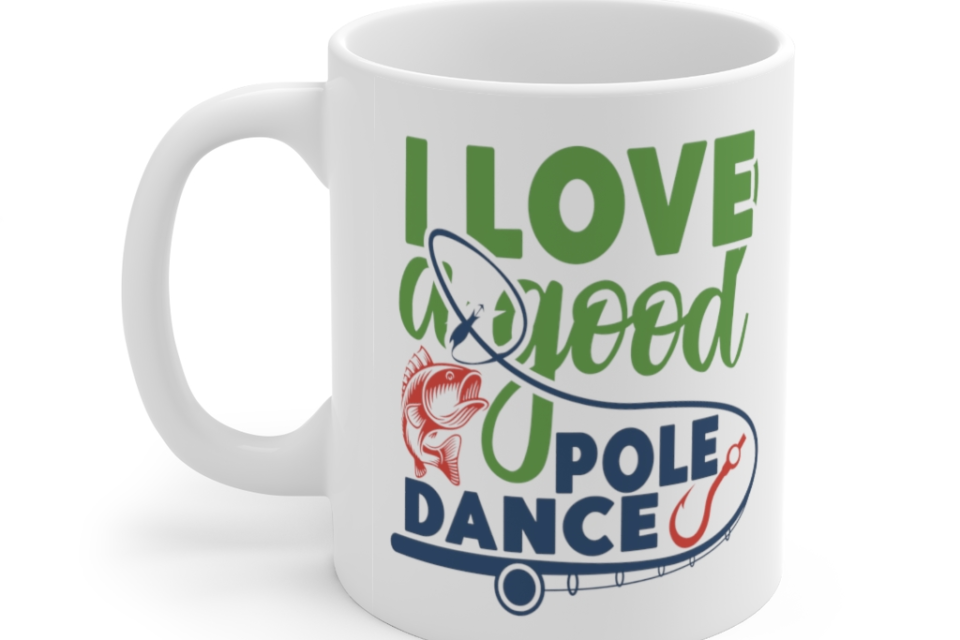 I Love A Good Pole Dance – White 11oz Ceramic Coffee Mug (2)