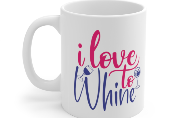 I Love to Whine – White 11oz Ceramic Coffee Mug