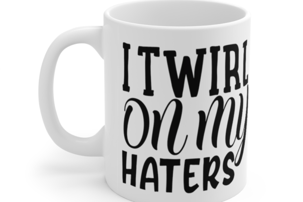 I Twirl On My Haters – White 11oz Ceramic Coffee Mug