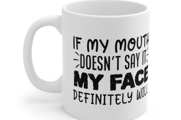 If My Mouth Doesn’t Say It My Face Definitely Will – White 11oz Ceramic Coffee Mug (9)