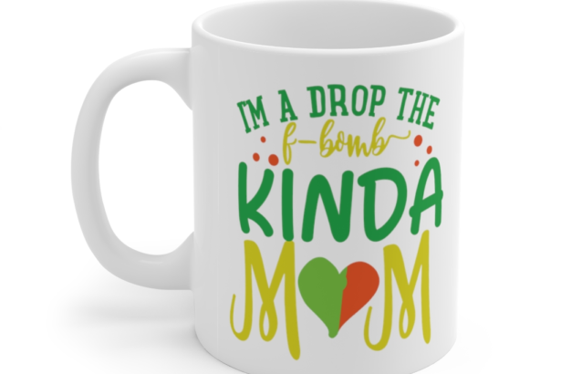 I’m a Drop the F-Bomb Kinda Mom – White 11oz Ceramic Coffee Mug