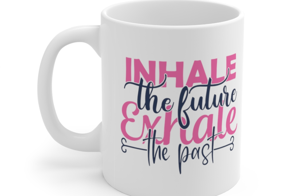 Inhale the Future Exhale the Past – White 11oz Ceramic Coffee Mug