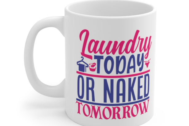 Laundry Today or Naked Tomorrow – White 11oz Ceramic Coffee Mug