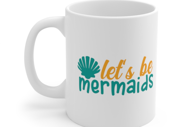 Let’s Be Mermaids – White 11oz Ceramic Coffee Mug