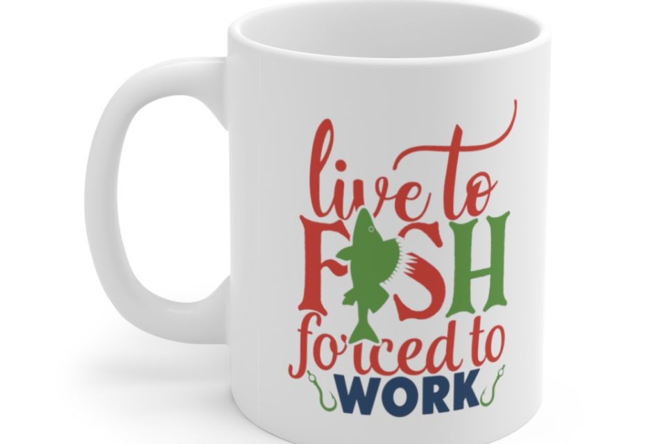 Live to Fish Forced to Work – White 11oz Ceramic Coffee Mug (2)