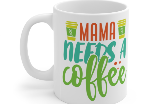 Mama Needs A Coffee – White 11oz Ceramic Coffee Mug (2)