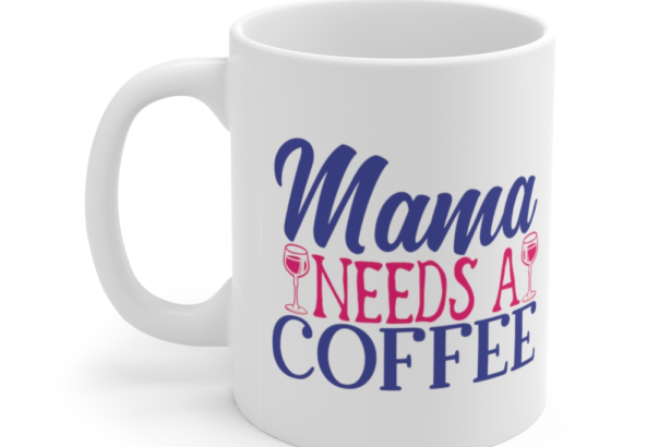 Mama Needs A Coffee – White 11oz Ceramic Coffee Mug