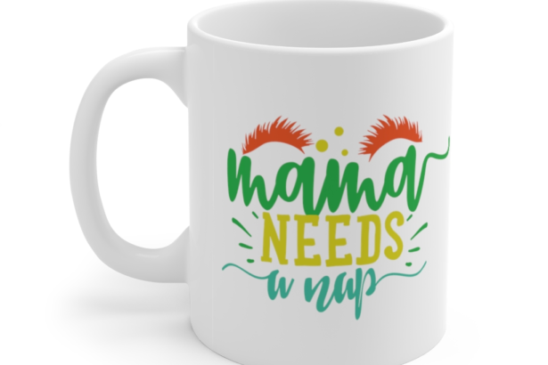 Mama Needs A Nap – White 11oz Ceramic Coffee Mug (2)