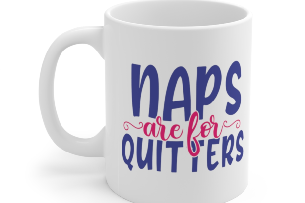 Naps are for Quitters – White 11oz Ceramic Coffee Mug (2)