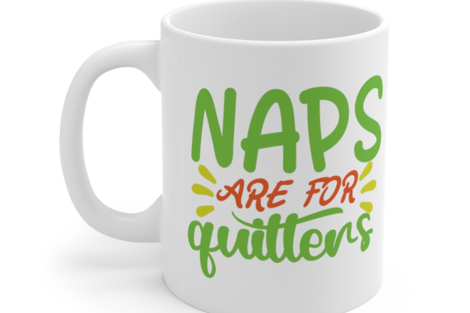 Naps are for Quitters – White 11oz Ceramic Coffee Mug (3)