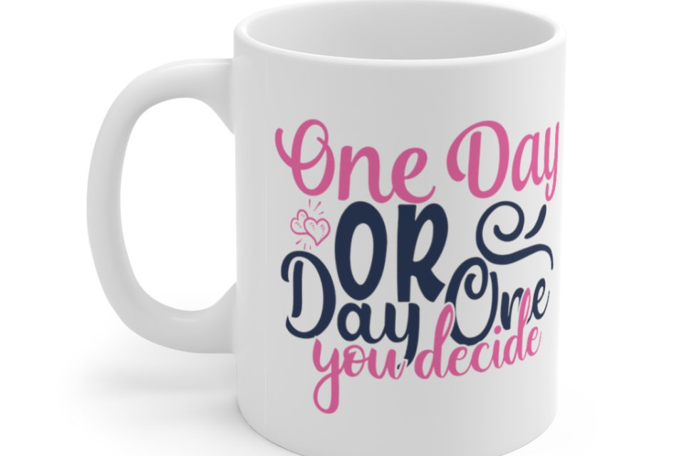 One Day or Day One You Decide – White 11oz Ceramic Coffee Mug