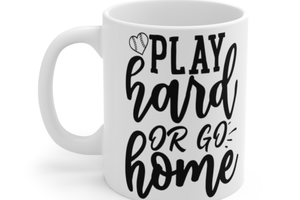 Play Hard or Go Home – White 11oz Ceramic Coffee Mug (2)