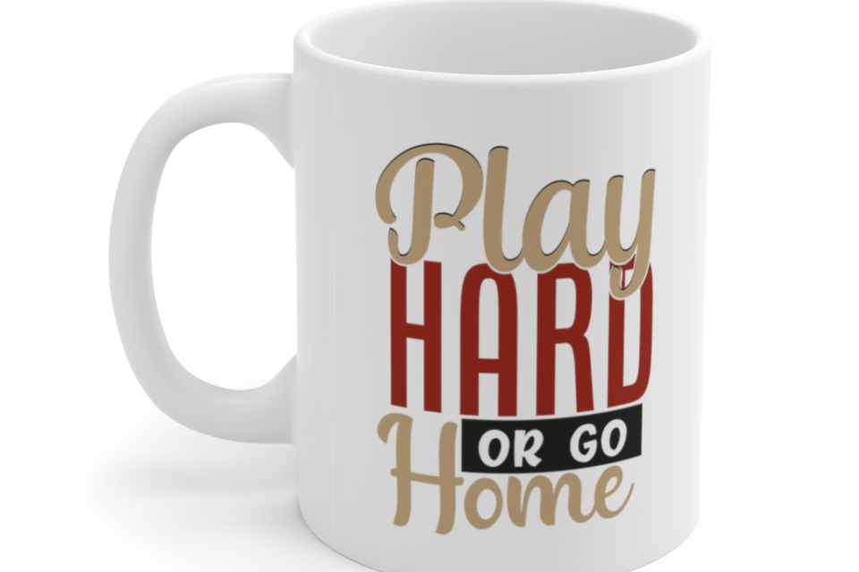 Play Hard or Go Home – White 11oz Ceramic Coffee Mug