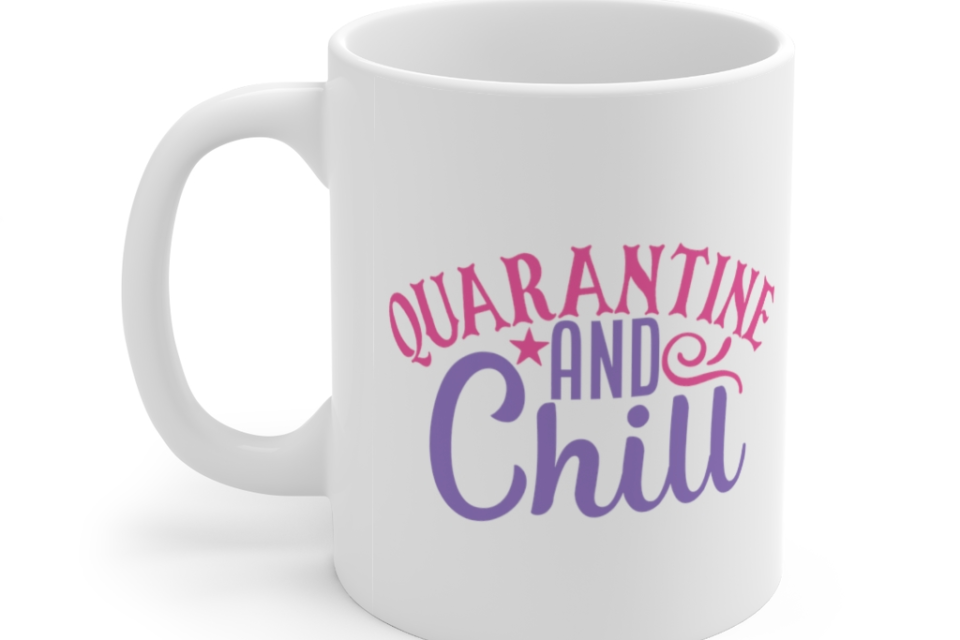 Quarantine and Chill – White 11oz Ceramic Coffee Mug