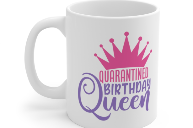 Quarantined Birthday Queen – White 11oz Ceramic Coffee Mug