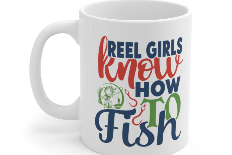 Reel Girls Know How To Fish – White 11oz Ceramic Coffee Mug (2)