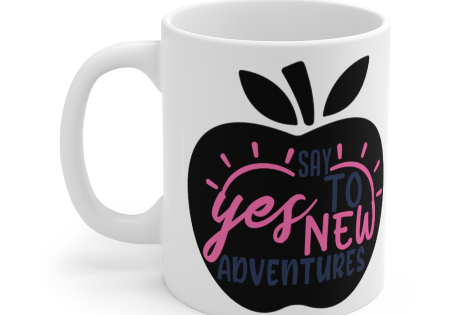 Say Yes to New Adventures – White 11oz Ceramic Coffee Mug