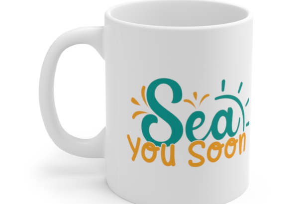 Sea You Soon – White 11oz Ceramic Coffee Mug (2)