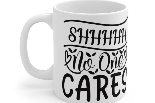 Shhhhh No One Cares – White 11oz Ceramic Coffee Mug (2)
