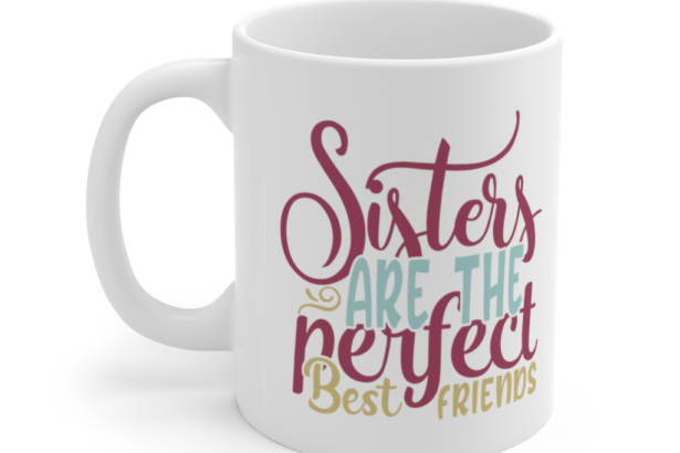 Sisters are the Perfect Best Friends – White 11oz Ceramic Coffee Mug