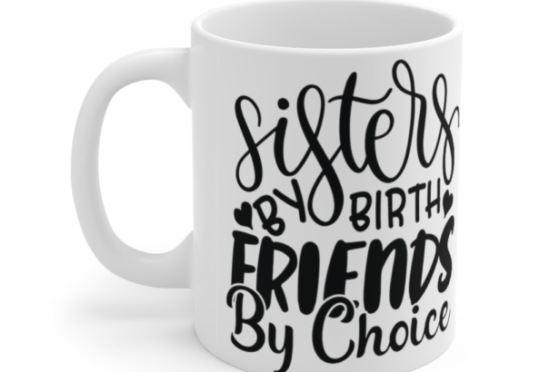 Sisters by Birth Friends by Choice – White 11oz Ceramic Coffee Mug (2)