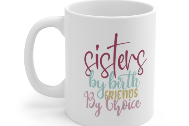 Sisters by Birth Friends by Choice – White 11oz Ceramic Coffee Mug