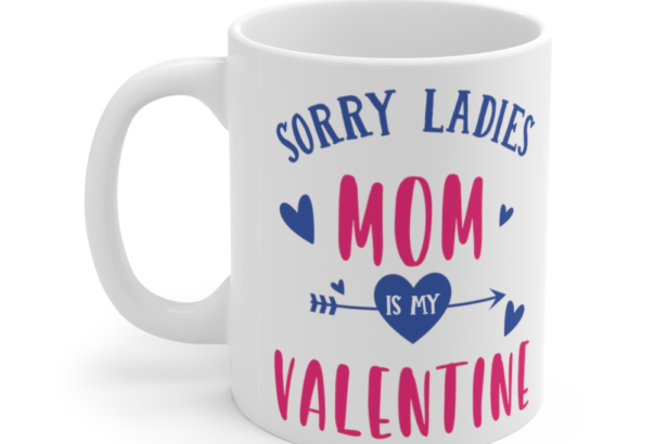 Sorry Ladies Mom is My Valentine – White 11oz Ceramic Coffee Mug