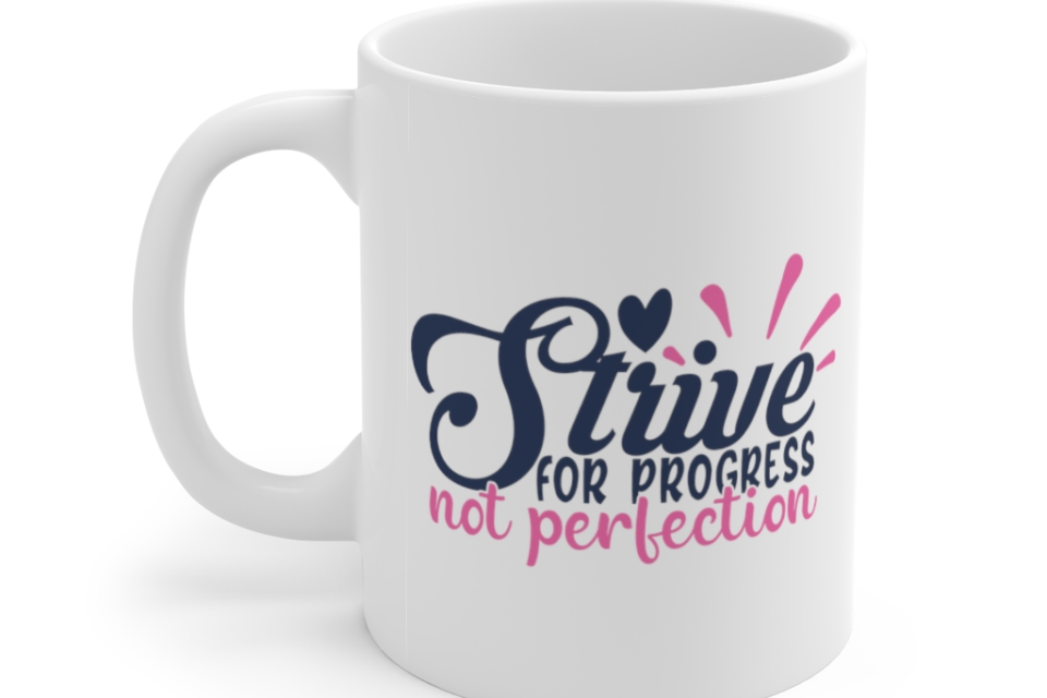 Strive for Progress Not Perfection – White 11oz Ceramic Coffee Mug