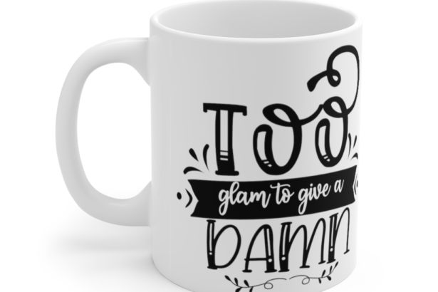 Too Glam to Give a Damn – White 11oz Ceramic Coffee Mug (5)