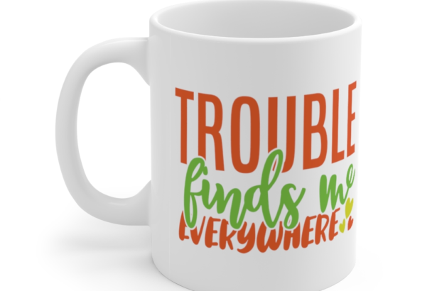 Trouble Finds Me Everywhere – White 11oz Ceramic Coffee Mug (3)