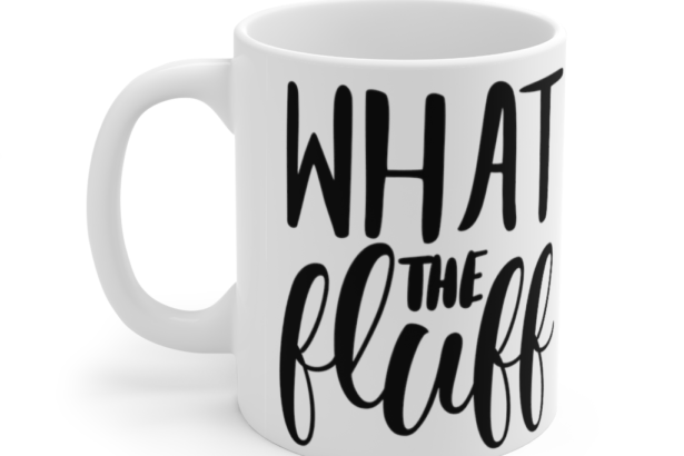 What the Fluff – White 11oz Ceramic Coffee Mug (2)