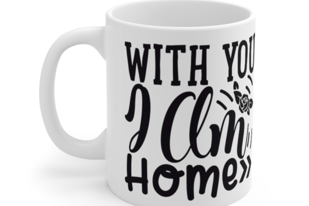 With You I Am Home – White 11oz Ceramic Coffee Mug