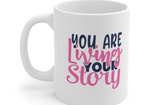 You are Living Your Story – White 11oz Ceramic Coffee Mug