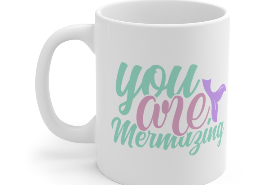 You are Mermazing – White 11oz Ceramic Coffee Mug