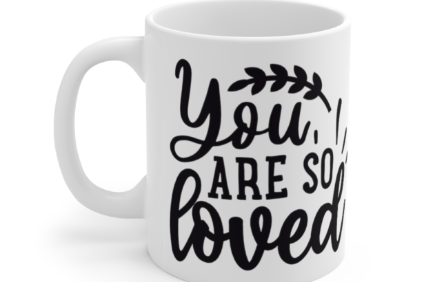 You are So Loved – White 11oz Ceramic Coffee Mug (2)