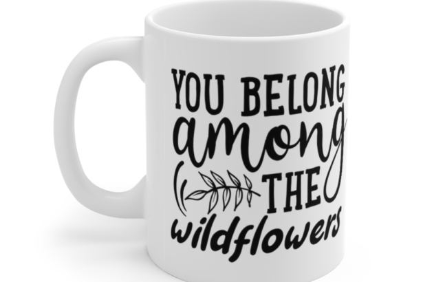 You Belong Among The Wildflowers – White 11oz Ceramic Coffee Mug