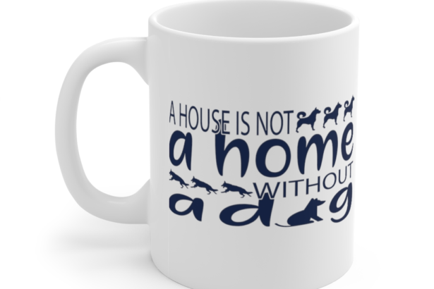 A House is not A Home without A Dog – White 11oz Ceramic Coffee Mug (2)